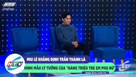 Xem Show CLIP HÀI Miu Lê khẳng định Trấn Thành là hình mẫu lý tưởng của "Hàng triệu trẻ em phụ nữ" HD Online.